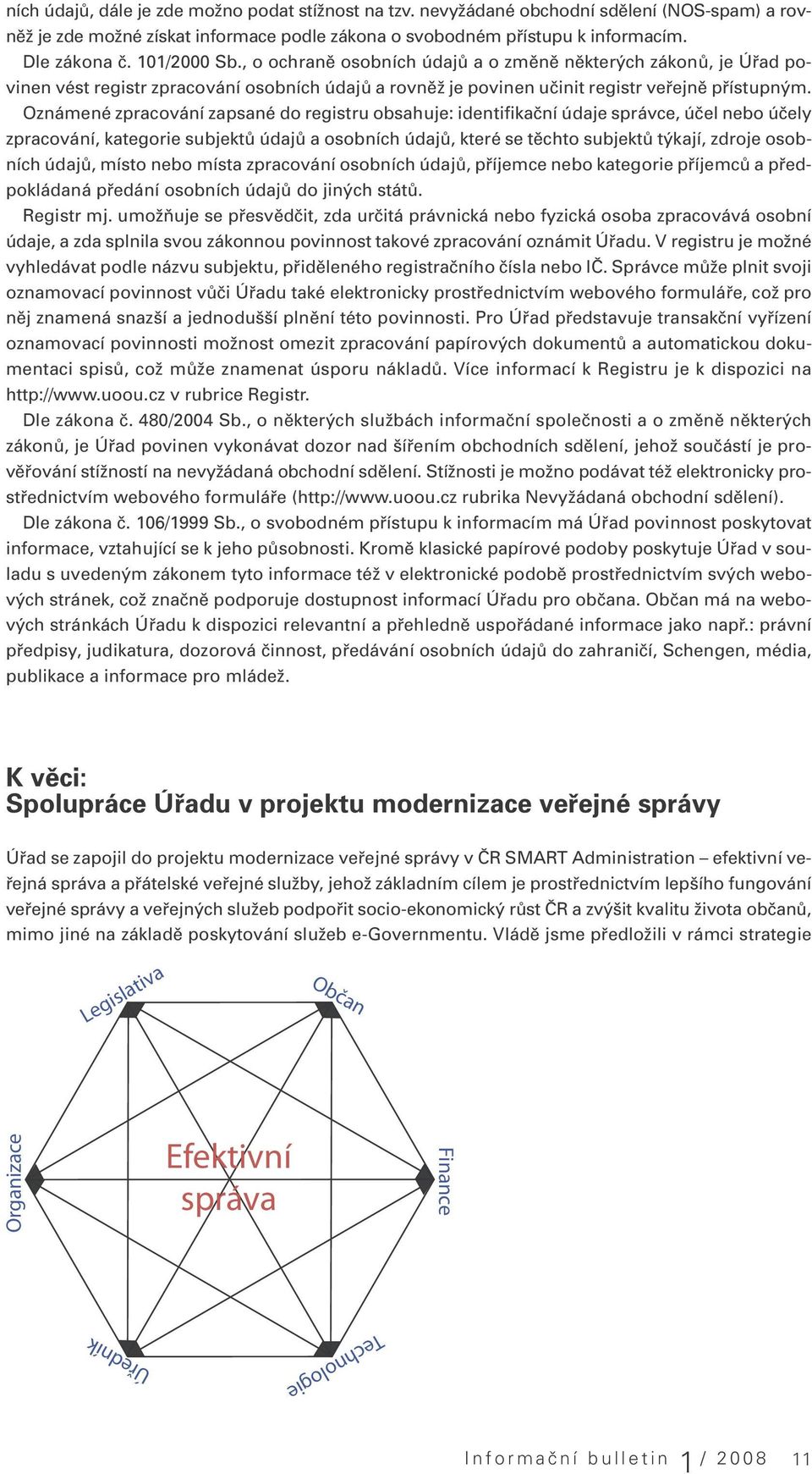 Oznámené zpracování zapsané do registru obsahuje: identifikační údaje správce, účel nebo účely zpracování, kategorie subjektů údajů a osobních údajů, které se těchto subjektů týkají, zdroje osobních