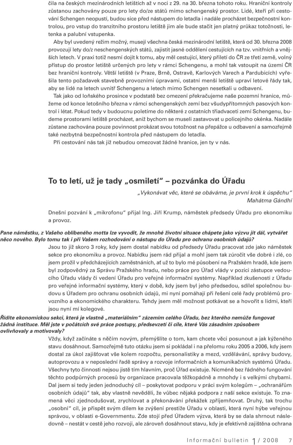 průkaz totožnosti, letenka a palubní vstupenka. Aby byl uvedený režim možný, musejí všechna česká mezinárodní letiště, která od 30.