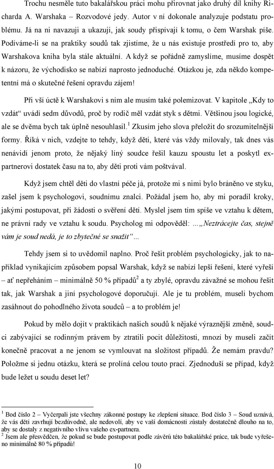 Podíváme-li se na praktiky soudů tak zjistíme, že u nás existuje prostředí pro to, aby Warshakova kniha byla stále aktuální.