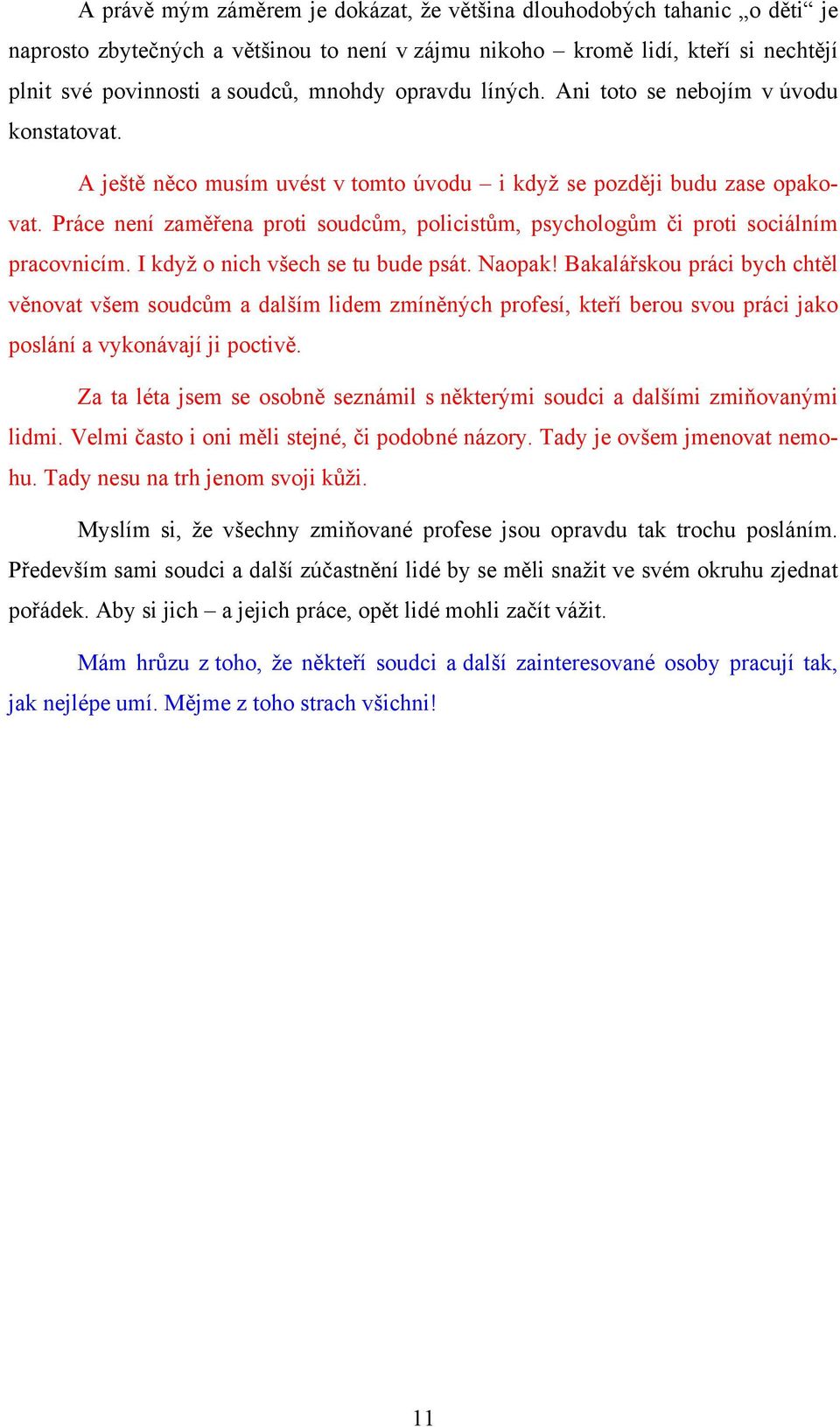 Práce není zaměřena proti soudcům, policistům, psychologům či proti sociálním pracovnicím. I když o nich všech se tu bude psát. Naopak!