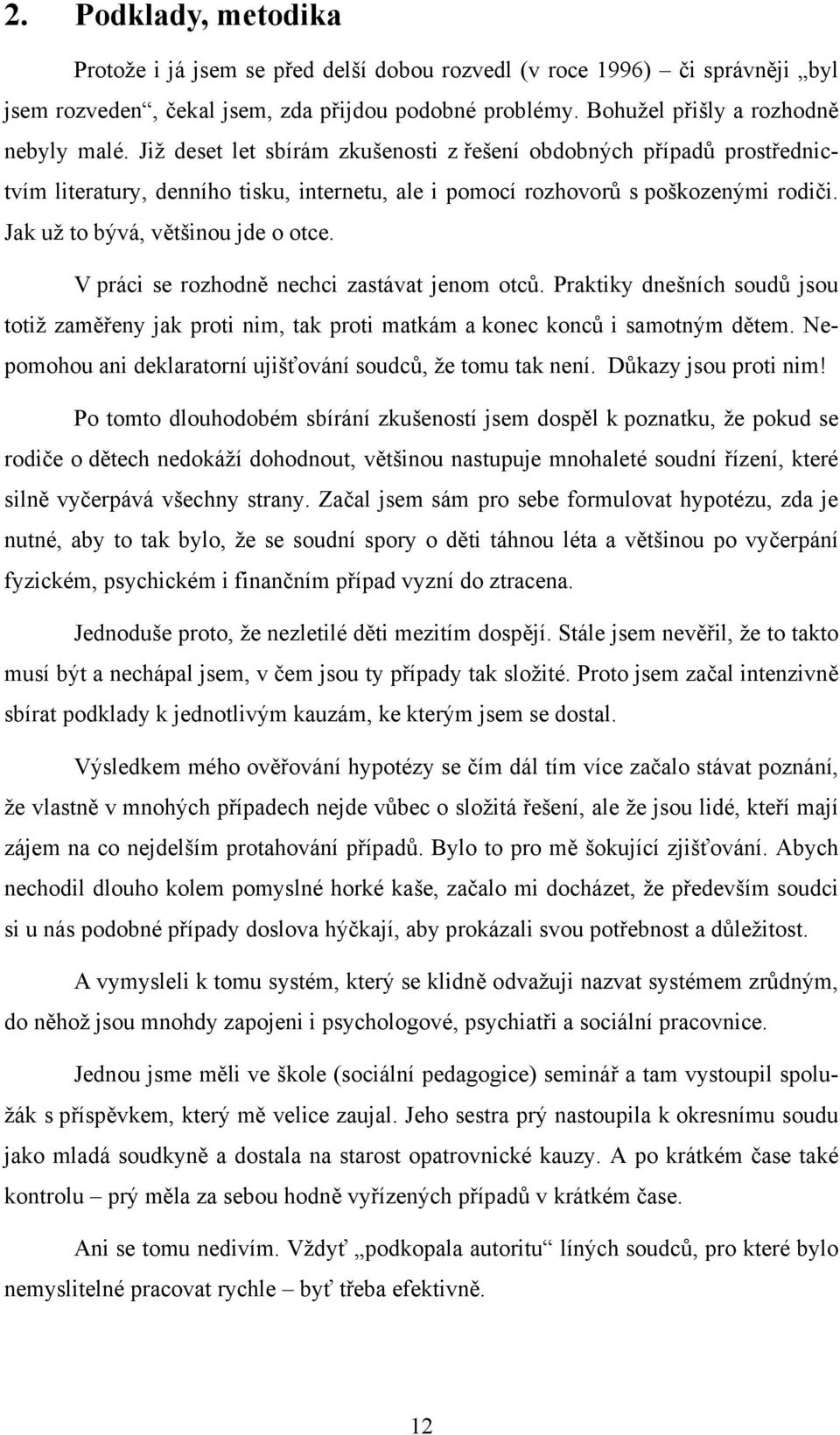 V práci se rozhodně nechci zastávat jenom otců. Praktiky dnešních soudů jsou totiž zaměřeny jak proti nim, tak proti matkám a konec konců i samotným dětem.