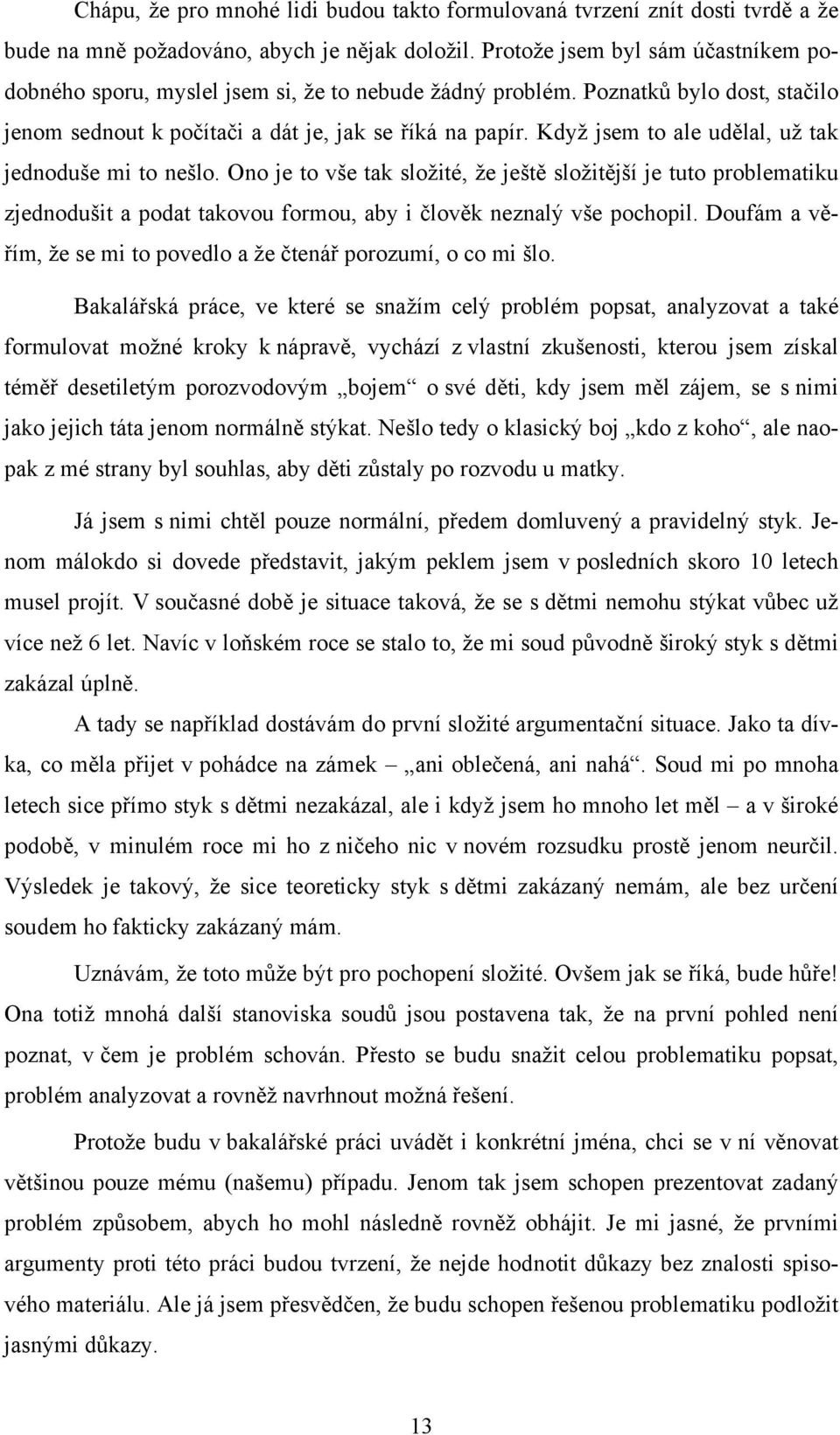 Když jsem to ale udělal, už tak jednoduše mi to nešlo. Ono je to vše tak složité, že ještě složitější je tuto problematiku zjednodušit a podat takovou formou, aby i člověk neznalý vše pochopil.