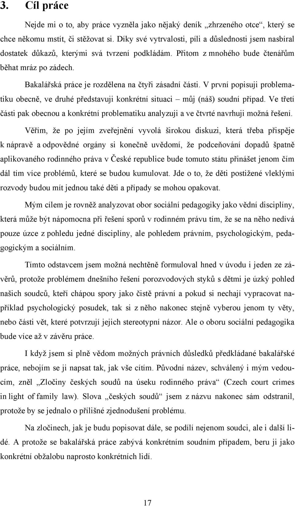 Bakalářská práce je rozdělena na čtyři zásadní části. V první popisuji problematiku obecně, ve druhé představuji konkrétní situaci můj (náš) soudní případ.