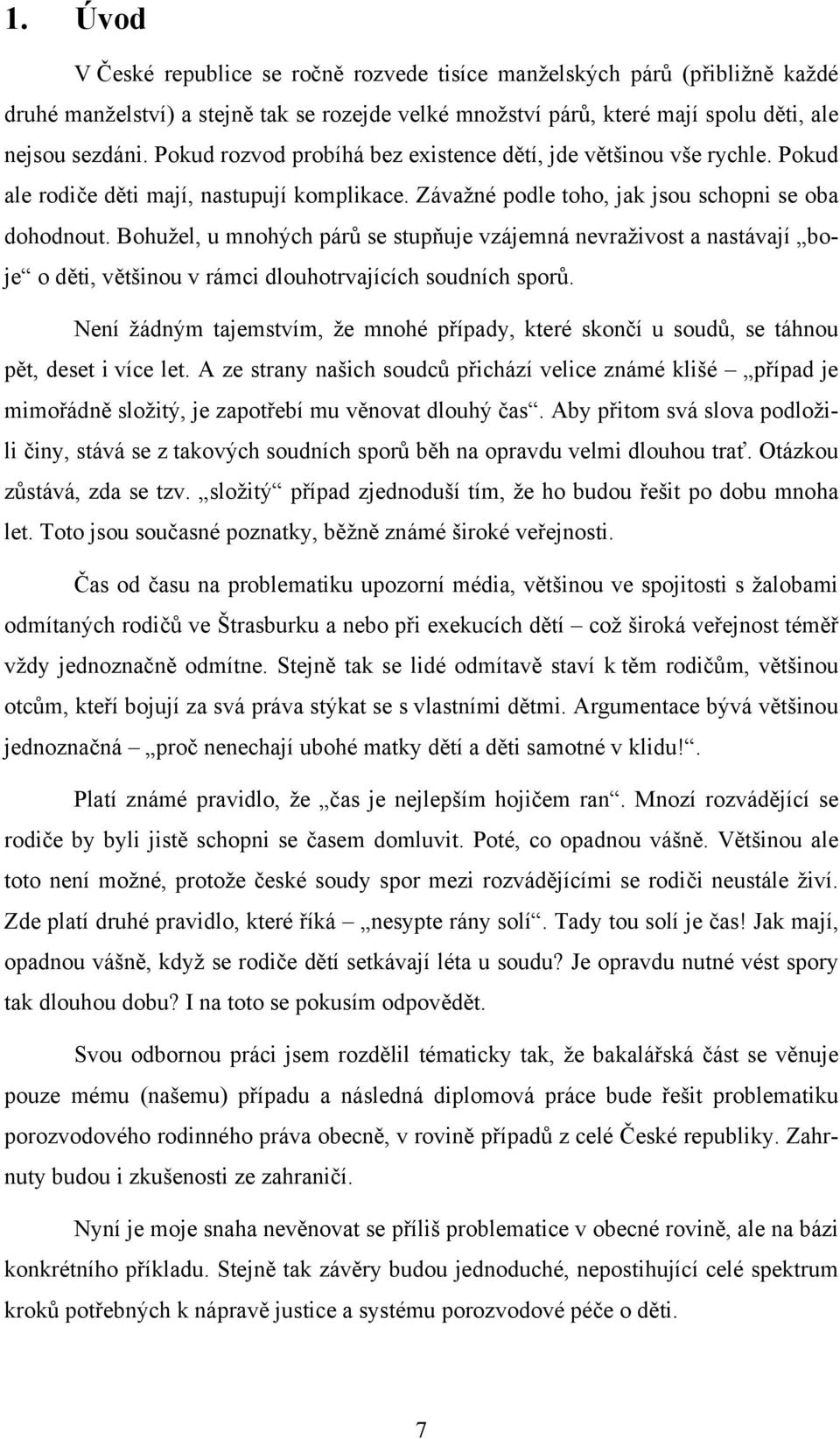 Bohužel, u mnohých párů se stupňuje vzájemná nevraživost a nastávají boje o děti, většinou v rámci dlouhotrvajících soudních sporů.