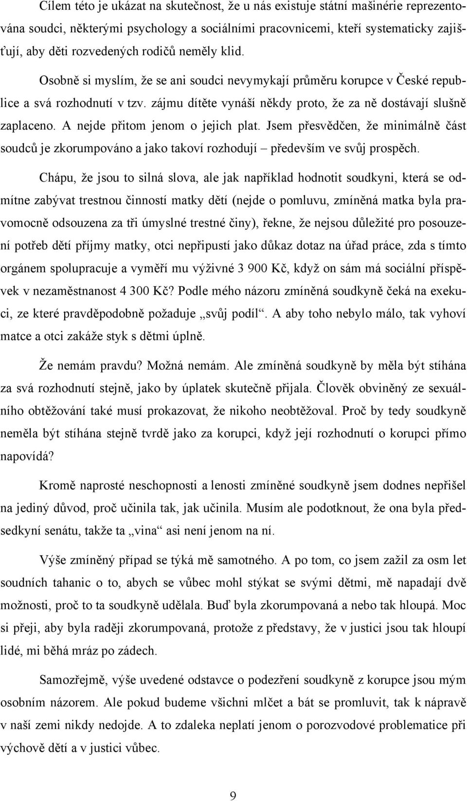 A nejde přitom jenom o jejich plat. Jsem přesvědčen, že minimálně část soudců je zkorumpováno a jako takoví rozhodují především ve svůj prospěch.