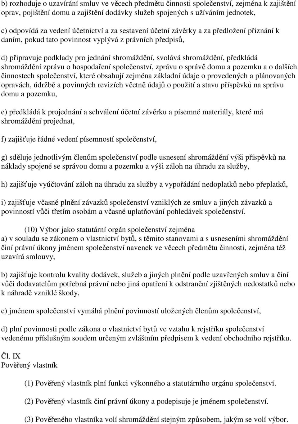 předkládá shromáždění zprávu o hospodaření společenství, zprávu o správě domu a pozemku a o dalších činnostech společenství, které obsahují zejména základní údaje o provedených a plánovaných