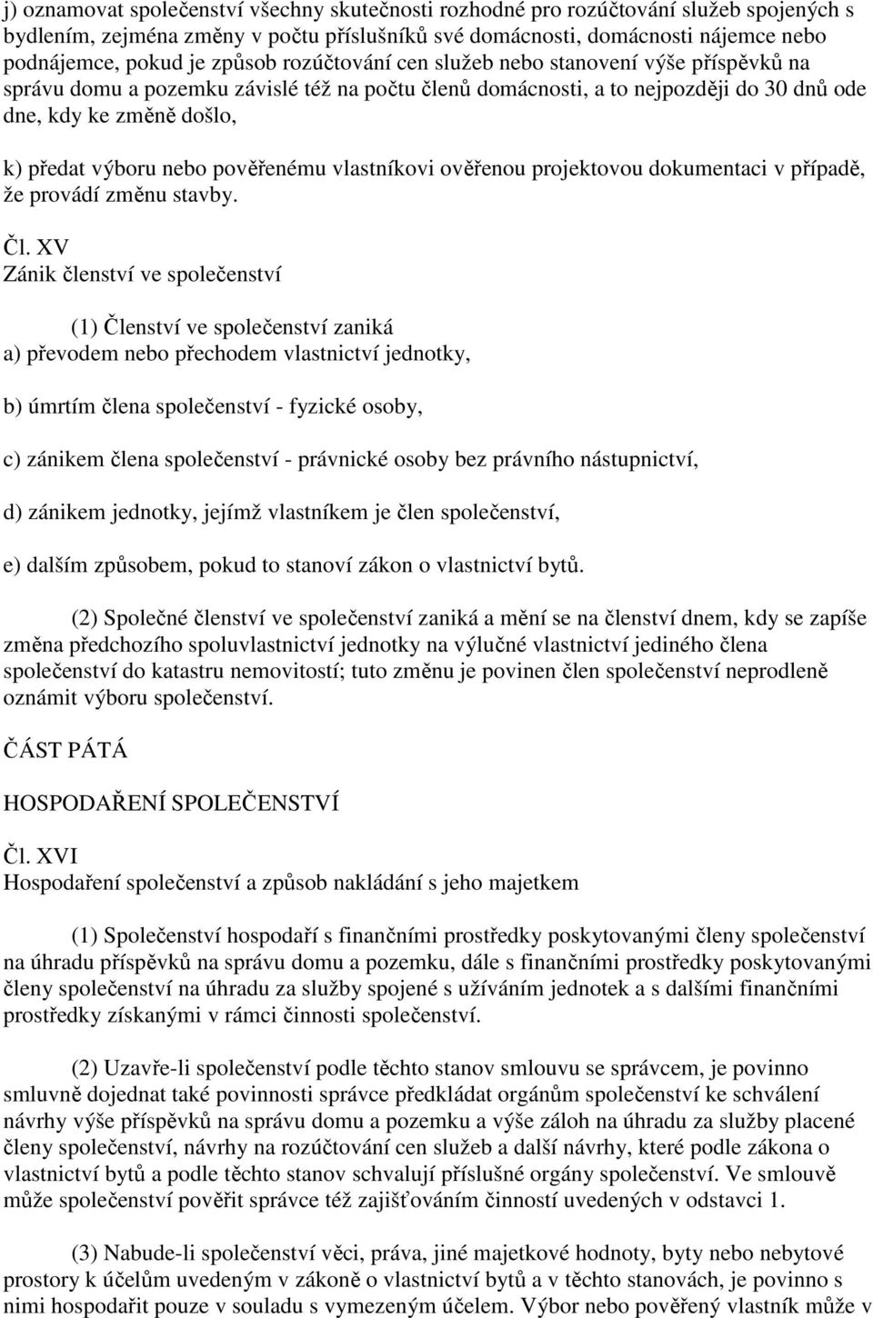 nebo pověřenému vlastníkovi ověřenou projektovou dokumentaci v případě, že provádí změnu stavby. Čl.