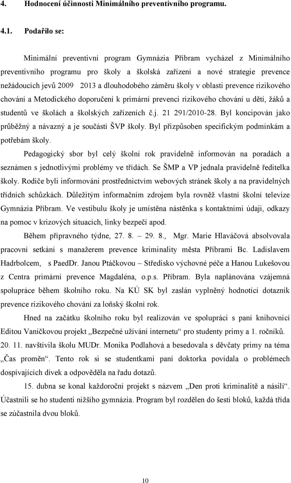 dlouhodobého záměru školy v oblasti prevence rizikového chování a Metodického doporučení k primární prevenci rizikového chování u dětí, žáků a studentů ve školách a školských zařízeních č.j.