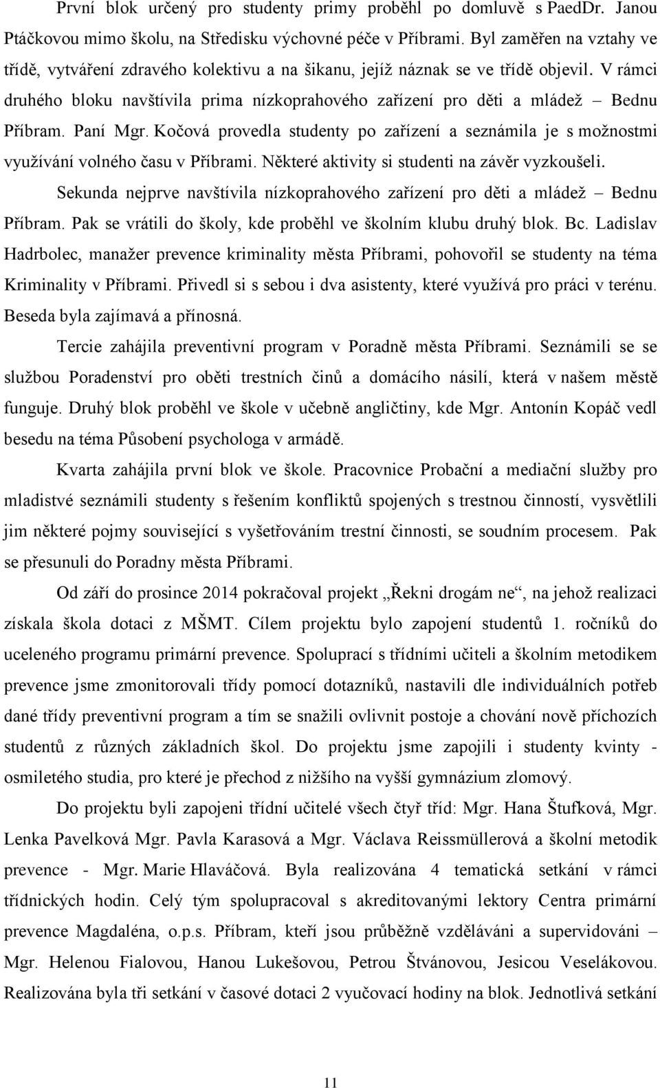 V rámci druhého bloku navštívila prima nízkoprahového zařízení pro děti a mládež Bednu Příbram. Paní Mgr.