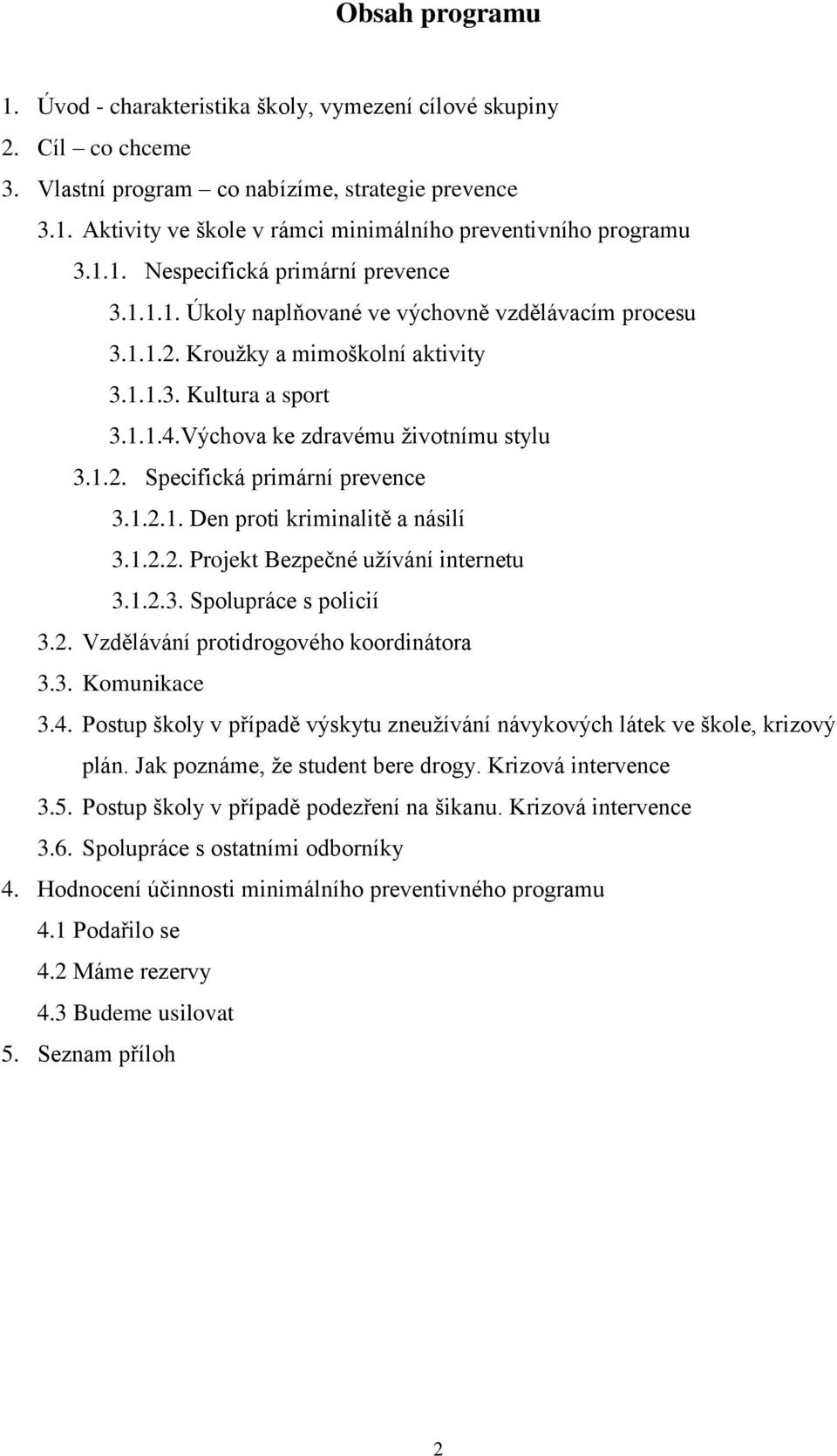 Výchova ke zdravému životnímu stylu 3.1.2. Specifická primární prevence 3.1.2.1. Den proti kriminalitě a násilí 3.1.2.2. Projekt Bezpečné užívání internetu 3.1.2.3. Spolupráce s policií 3.2. Vzdělávání protidrogového koordinátora 3.