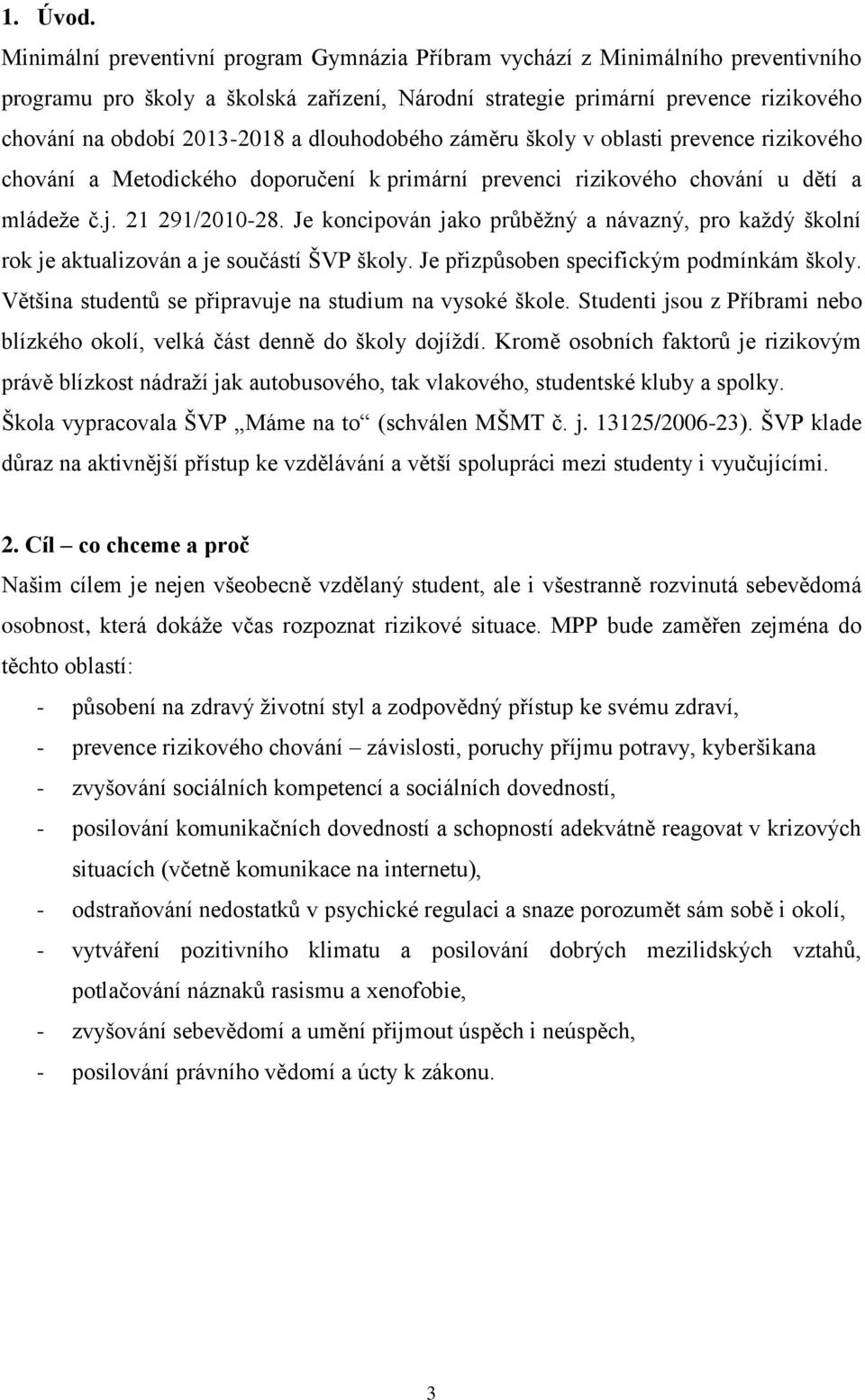 dlouhodobého záměru školy v oblasti prevence rizikového chování a Metodického doporučení k primární prevenci rizikového chování u dětí a mládeže č.j. 21 291/2010-28.