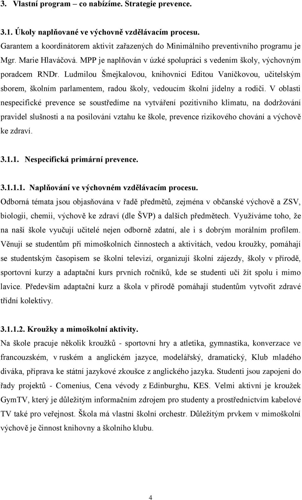 Ludmilou Šmejkalovou, knihovnicí Editou Vaníčkovou, učitelským sborem, školním parlamentem, radou školy, vedoucím školní jídelny a rodiči.