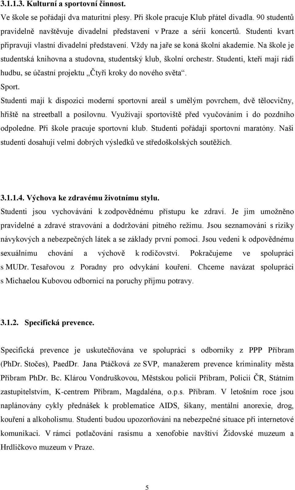 Na škole je studentská knihovna a studovna, studentský klub, školní orchestr. Studenti, kteří mají rádi hudbu, se účastní projektu Čtyři kroky do nového světa. Sport.