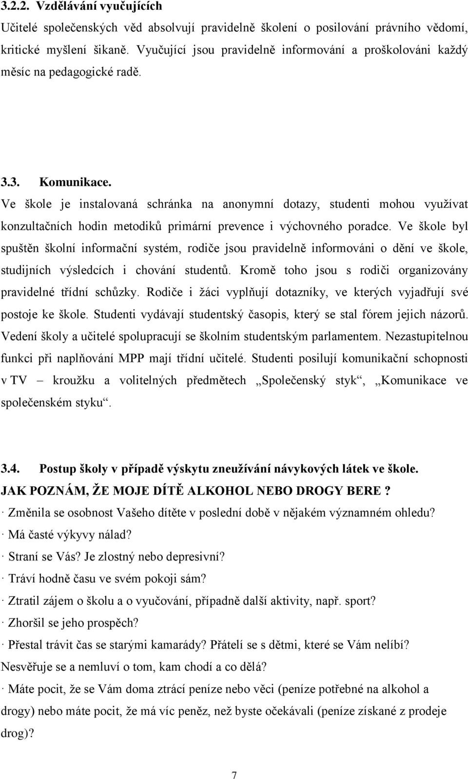 Ve škole je instalovaná schránka na anonymní dotazy, studenti mohou využívat konzultačních hodin metodiků primární prevence i výchovného poradce.