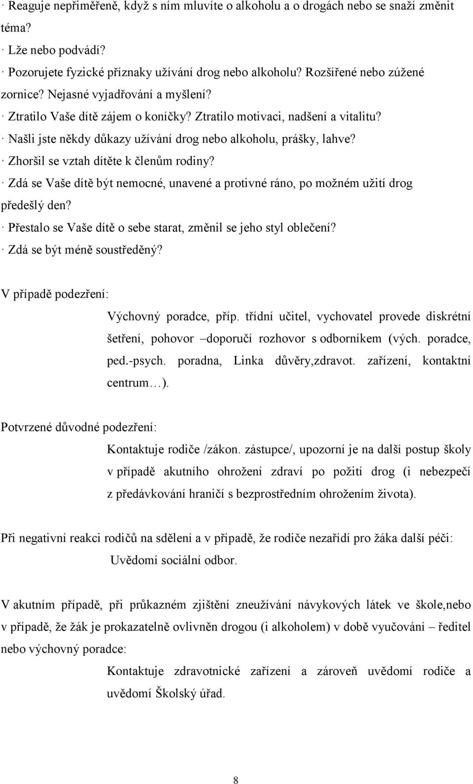 Zhoršil se vztah dítěte k členům rodiny? Zdá se Vaše dítě být nemocné, unavené a protivné ráno, po možném užití drog předešlý den? Přestalo se Vaše dítě o sebe starat, změnil se jeho styl oblečení?