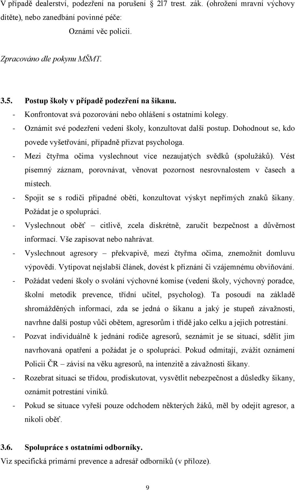 Dohodnout se, kdo povede vyšetřování, případně přizvat psychologa. - Mezi čtyřma očima vyslechnout více nezaujatých svědků (spolužáků).