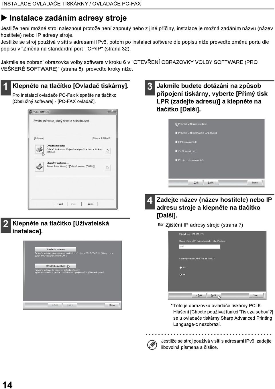 Jestliže se stroj používá v síti s adresami IPv6, potom po instalaci software dle popisu níže proveďte změnu portu dle popisu v "Změna na standardní port TCP/IP" (strana 32).