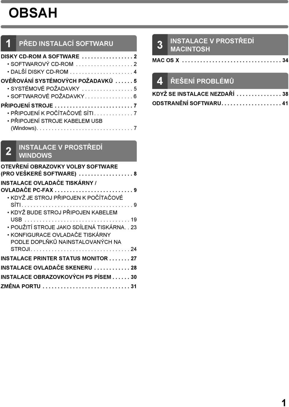............ 7 PŘIPOJENÍ STROJE KABELEM USB (Windows)................................ 7 3 INSTALACE V PROSTŘEDÍ MACINTOSH MAC OS X................................. 34 4 ŘEŠENÍ PROBLÉMŮ KDYŽ SE INSTALACE NEZDAŘÍ.