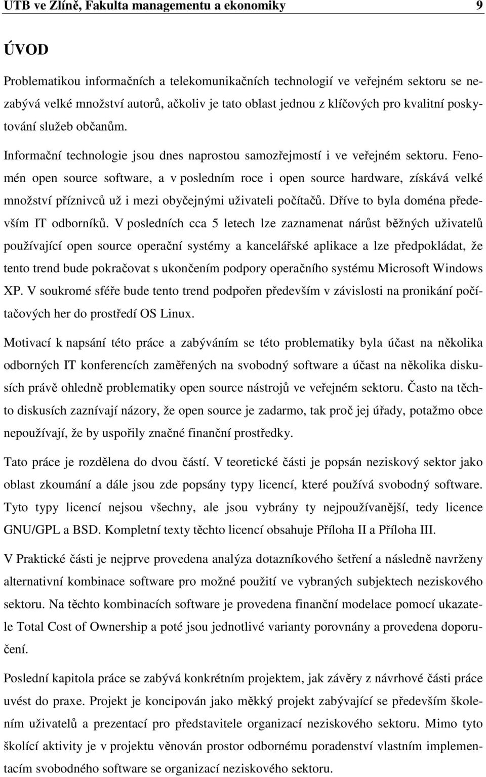 Fenomén open source software, a v posledním roce i open source hardware, získává velké množství příznivců už i mezi obyčejnými uživateli počítačů. Dříve to byla doména především IT odborníků.