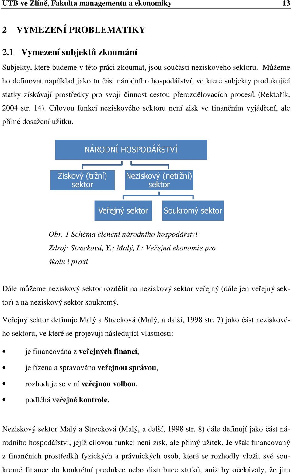 Cílovou funkcí neziskového sektoru není zisk ve finančním vyjádření, ale přímé dosažení užitku.