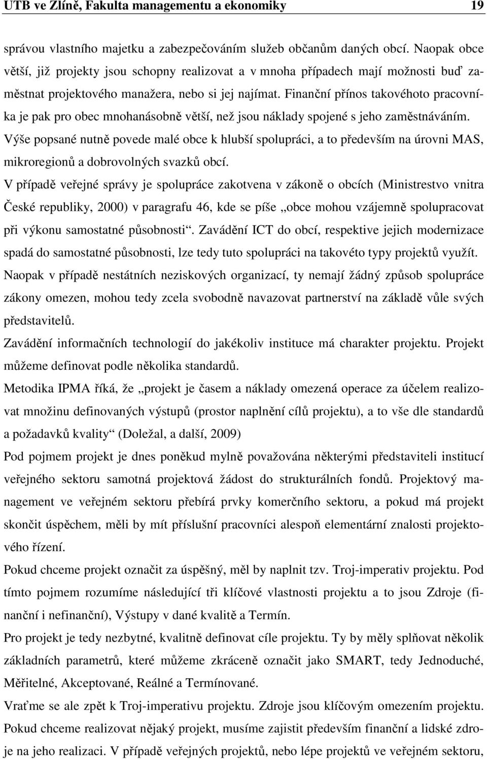 Finanční přínos takovéhoto pracovníka je pak pro obec mnohanásobně větší, než jsou náklady spojené s jeho zaměstnáváním.