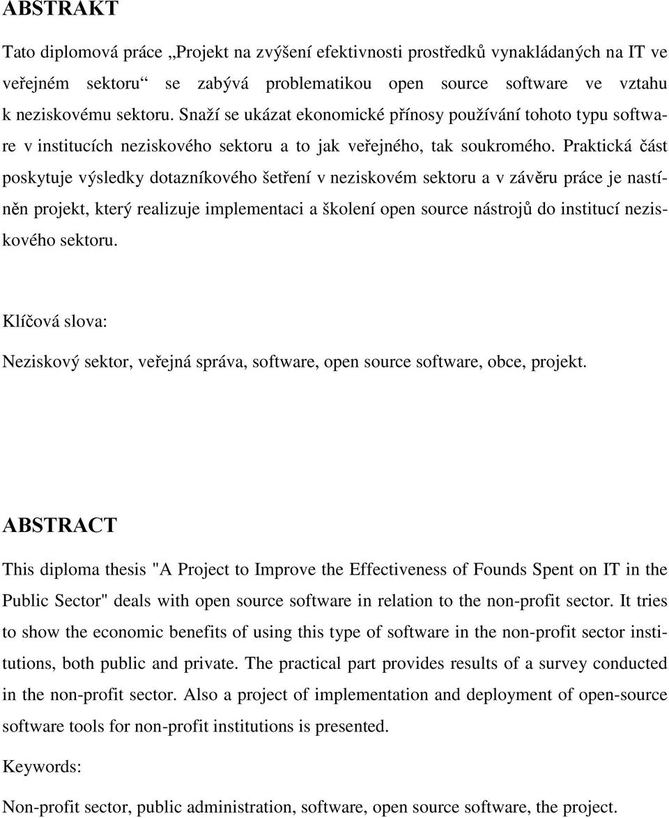 Praktická část poskytuje výsledky dotazníkového šetření v neziskovém sektoru a v závěru práce je nastíněn projekt, který realizuje implementaci a školení open source nástrojů do institucí neziskového