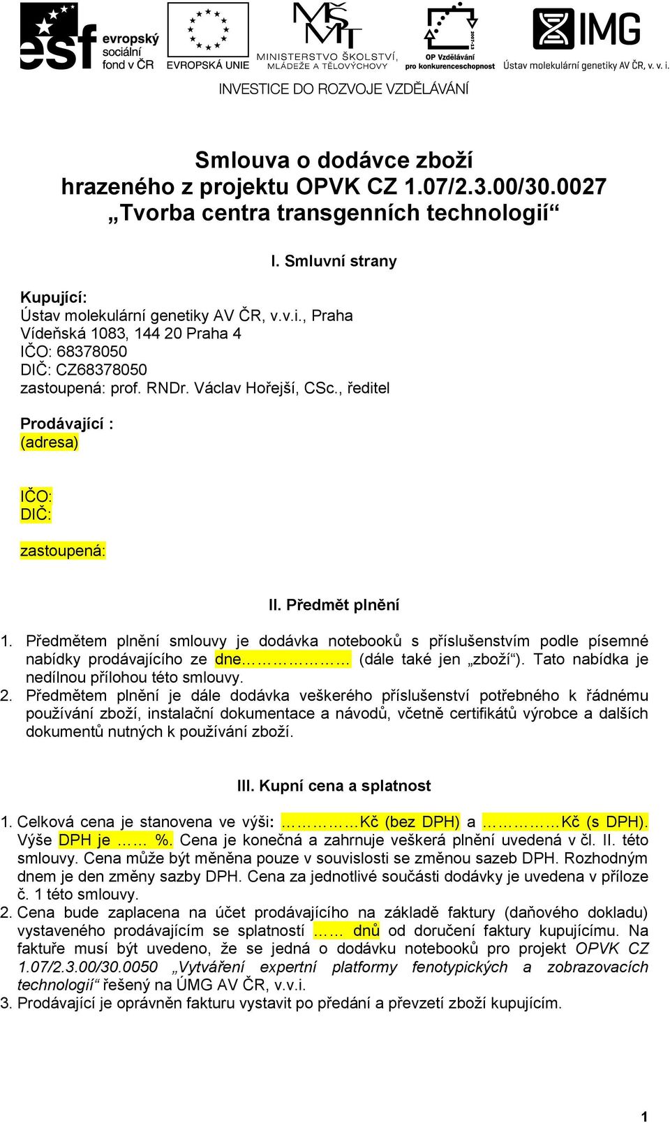 Předmětem plnění smlouvy je dodávka notebooků s příslušenstvím podle písemné nabídky prodávajícího ze dne (dále také jen zboží ). Tato nabídka je nedílnou přílohou této smlouvy. 2.