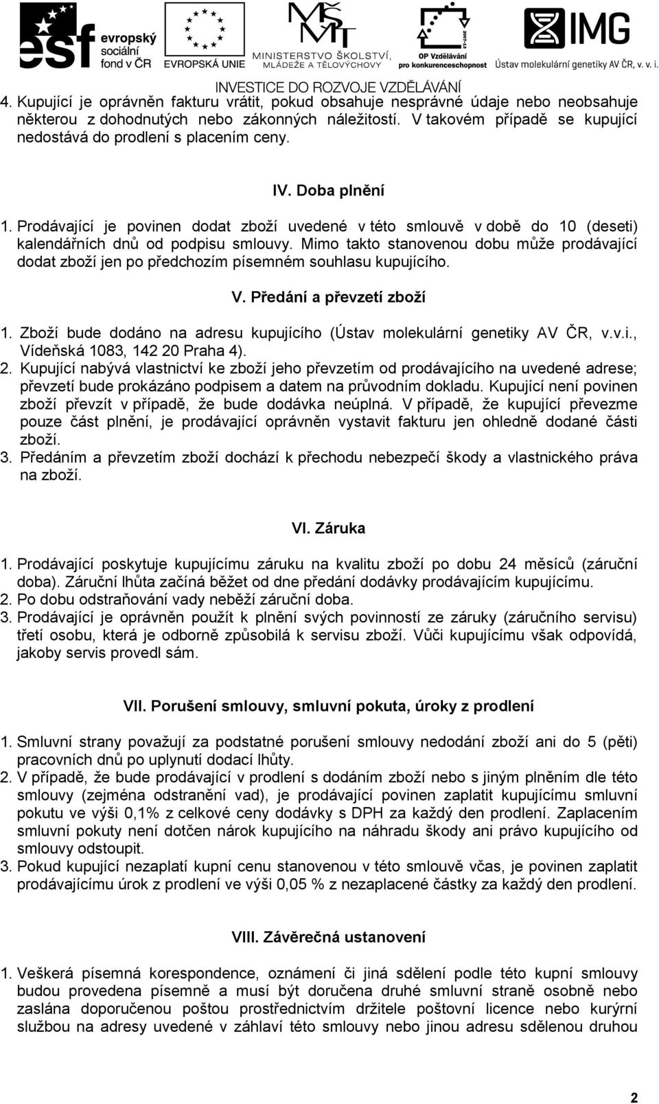 Prodávající je povinen dodat zboží uvedené v této smlouvě v době do 10 (deseti) kalendářních dnů od podpisu smlouvy.