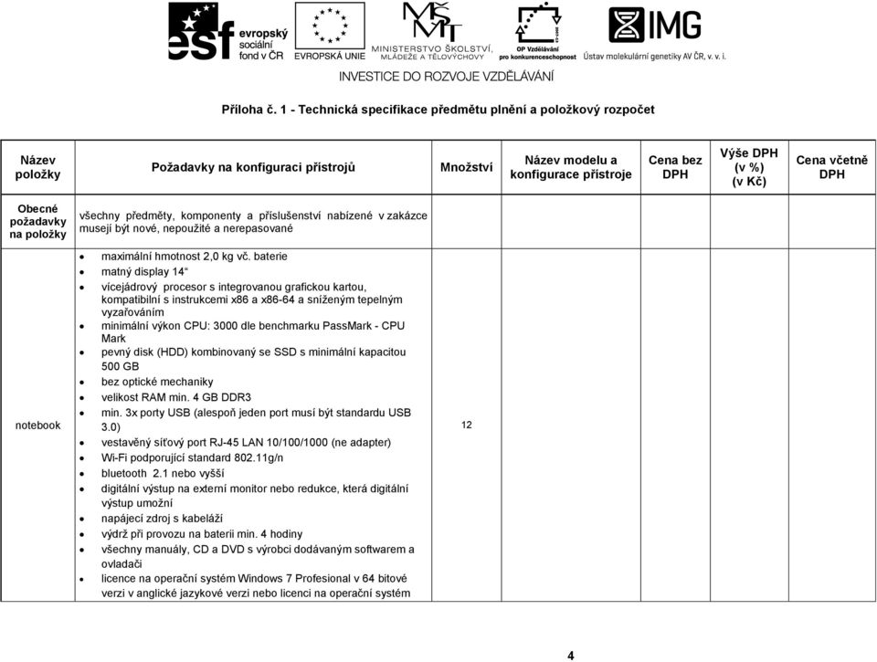 včetně DPH Obecné požadavky na položky všechny předměty, komponenty a příslušenství nabízené v zakázce musejí být nové, nepoužité a nerepasované notebook maximální hmotnost 2,0 kg vč.