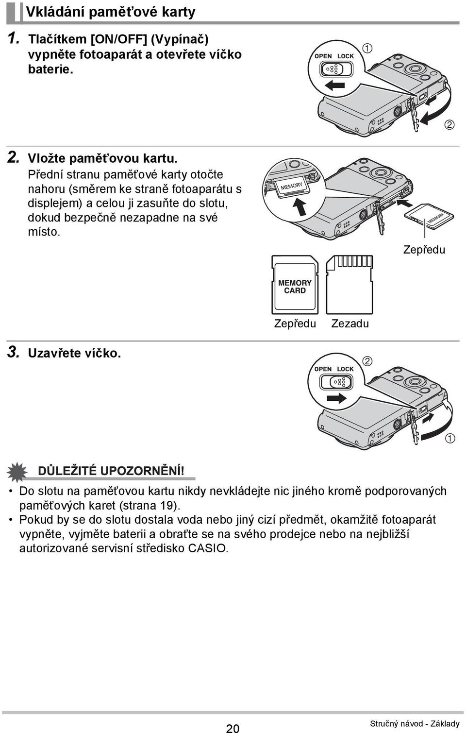 Zepředu Zepředu Zezadu 3. Uzavřete víčko. 2 1 Do slotu na paměťovou kartu nikdy nevkládejte nic jiného kromě podporovaných paměťových karet (strana 19).