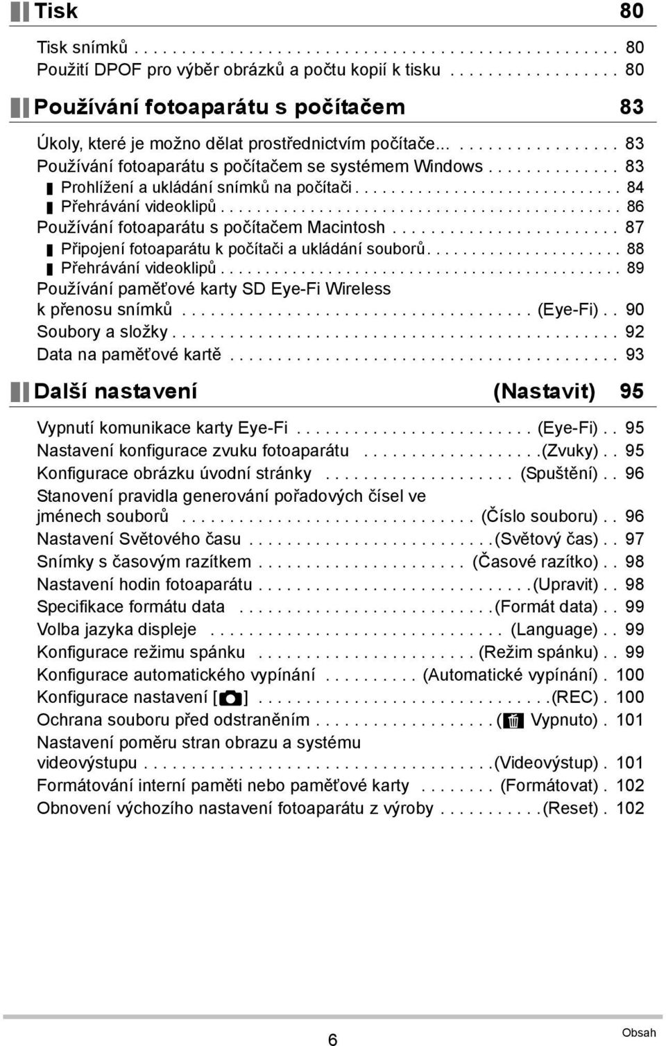 ............. 83 Prohlížení a ukládání snímků na počítači.............................. 84 Přehrávání videoklipů............................................. 86 Používání fotoaparátu s počítačem Macintosh.