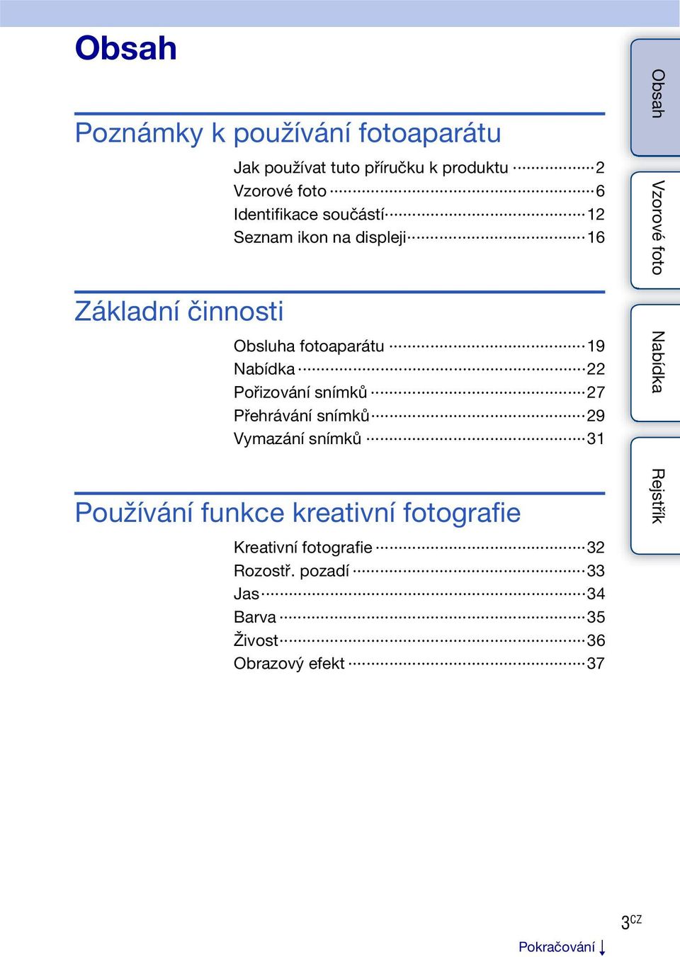 Pořizování snímků 27 Přehrávání snímků 29 Vymazání snímků 31 Používání funkce kreativní fotografie