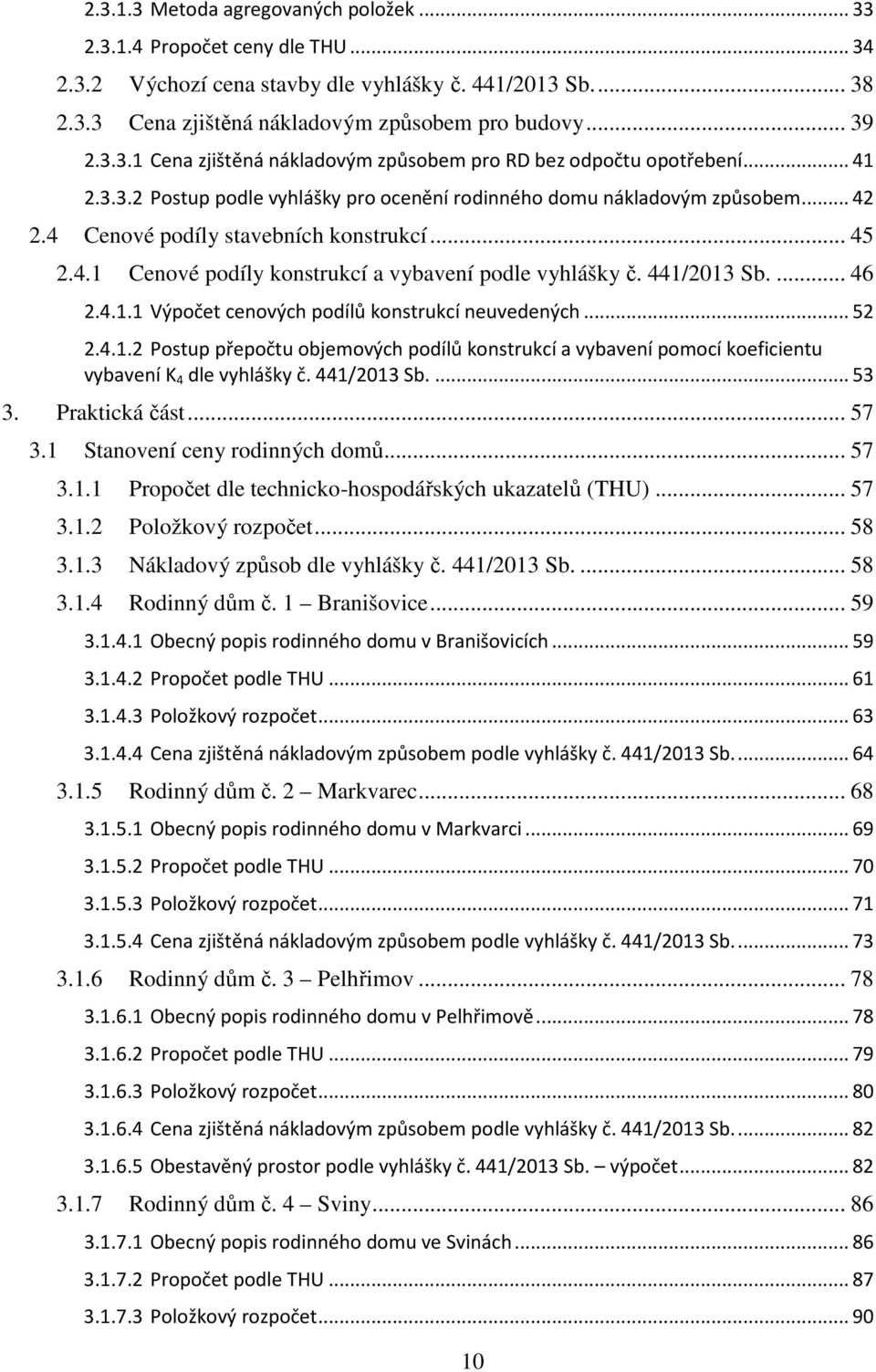 441/2013 Sb.... 46 2.4.1.1 Výpočet cenových podílů konstrukcí neuvedených... 52 2.4.1.2 Postup přepočtu objemových podílů konstrukcí a vybavení pomocí koeficientu vybavení K 4 dle vyhlášky č.