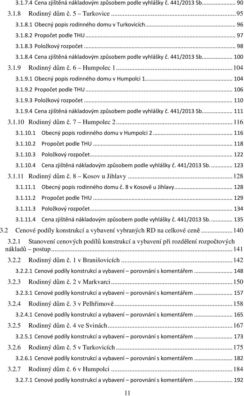 .. 104 3.1.9.2 Propočet podle THU... 106 3.1.9.3 Položkový rozpočet... 110 3.1.9.4 Cena zjištěná nákladovým způsobem podle vyhlášky č. 441/2013 Sb.... 111 3.1.10 Rodinný dům č. 7 Humpolec 2... 116 3.