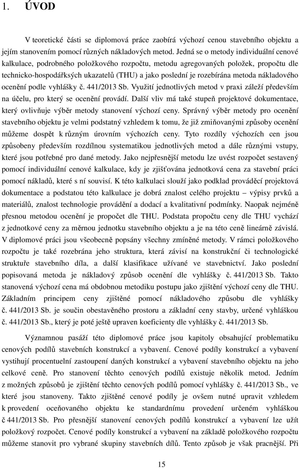 metoda nákladového ocenění podle vyhlášky č. 441/2013 Sb. Využití jednotlivých metod v praxi záleží především na účelu, pro který se ocenění provádí.