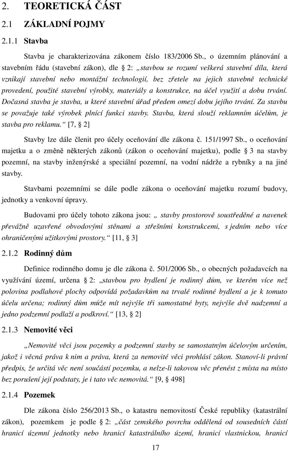 provedení, použité stavební výrobky, materiály a konstrukce, na účel využití a dobu trvání. Dočasná stavba je stavba, u které stavební úřad předem omezí dobu jejího trvání.