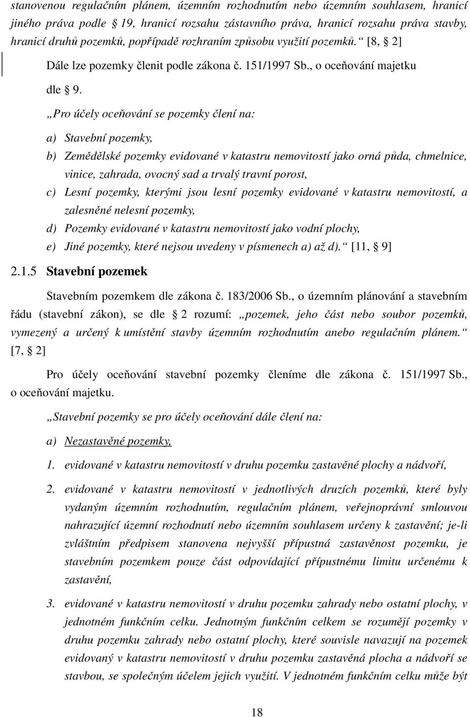 Pro účely oceňování se pozemky člení na: a) Stavební pozemky, b) Zemědělské pozemky evidované v katastru nemovitostí jako orná půda, chmelnice, vinice, zahrada, ovocný sad a trvalý travní porost, c)