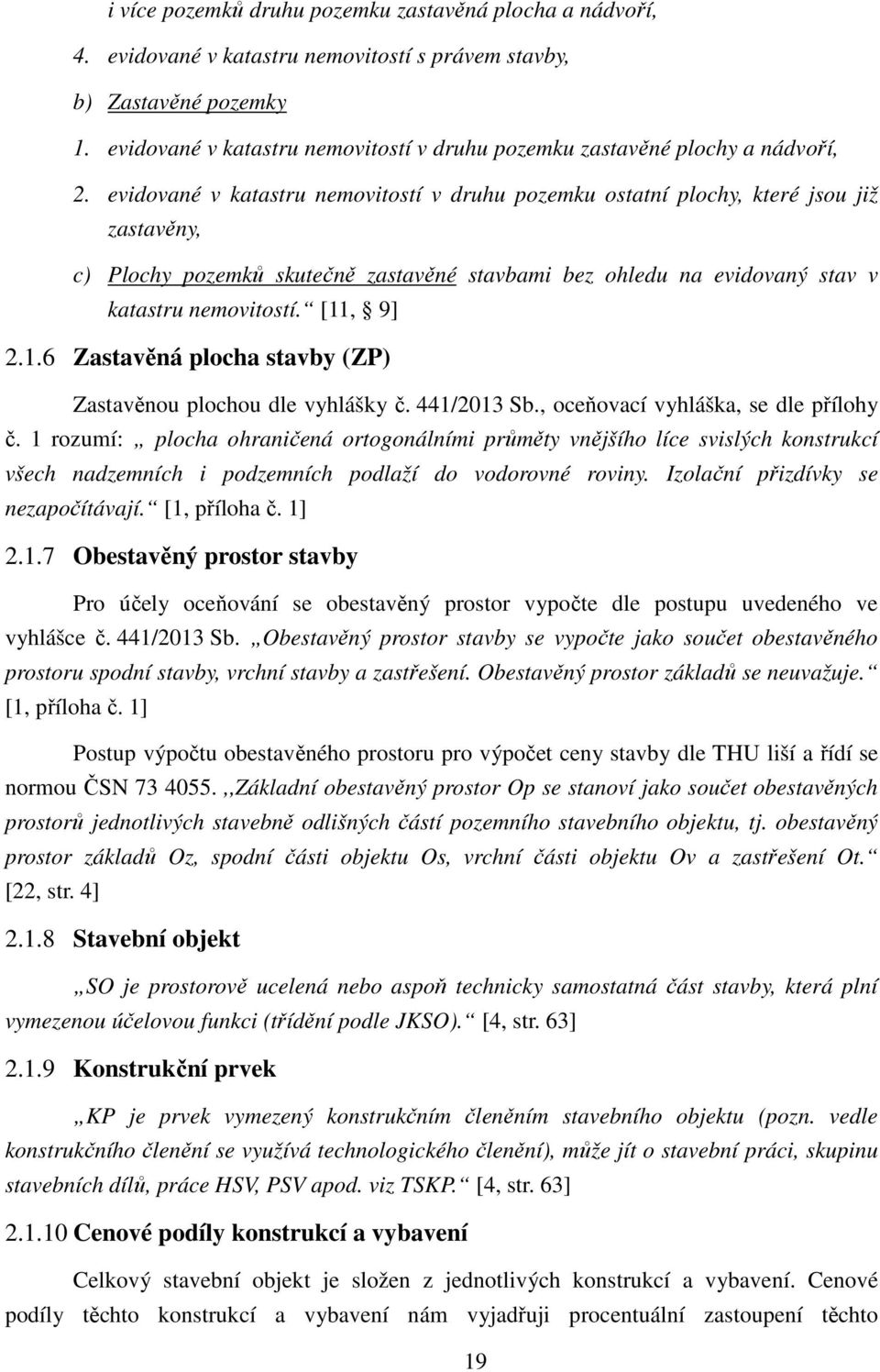 evidované v katastru nemovitostí v druhu pozemku ostatní plochy, které jsou již zastavěny, c) Plochy pozemků skutečně zastavěné stavbami bez ohledu na evidovaný stav v katastru nemovitostí. [11, 9] 2.