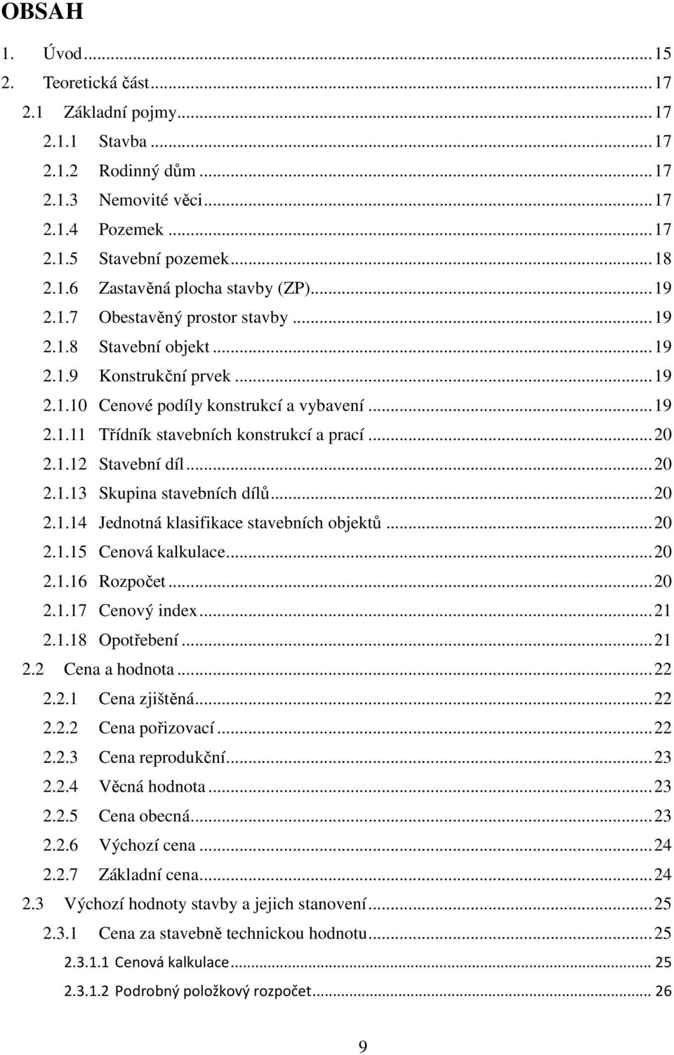 .. 20 2.1.12 Stavební díl... 20 2.1.13 Skupina stavebních dílů... 20 2.1.14 Jednotná klasifikace stavebních objektů... 20 2.1.15 Cenová kalkulace... 20 2.1.16 Rozpočet... 20 2.1.17 Cenový index... 21 2.