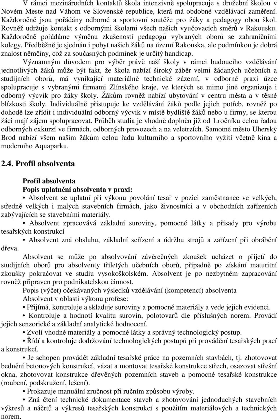 Každoročně pořádáme výměnu zkušeností pedagogů vybraných oborů se zahraničními kolegy.