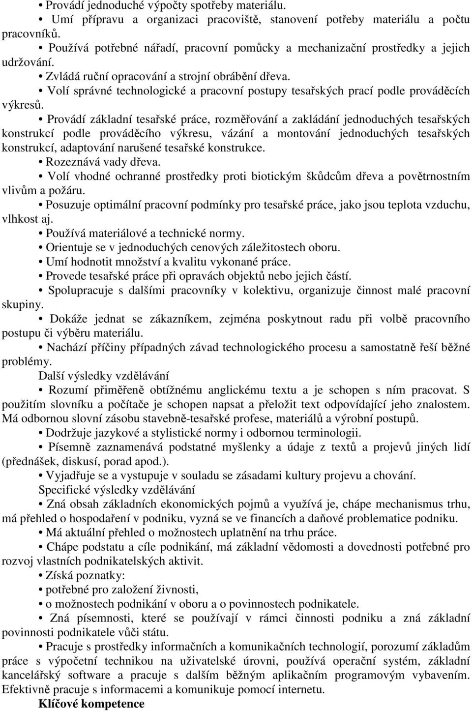 Volí správné technologické a pracovní postupy tesařských prací podle prováděcích výkresů.