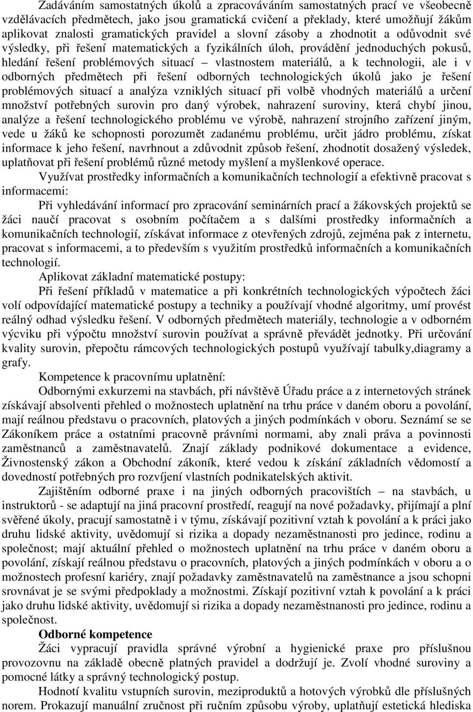 k technologii, ale i v odborných předmětech při řešení odborných technologických úkolů jako je řešení problémových situací a analýza vzniklých situací při volbě vhodných materiálů a určení množství