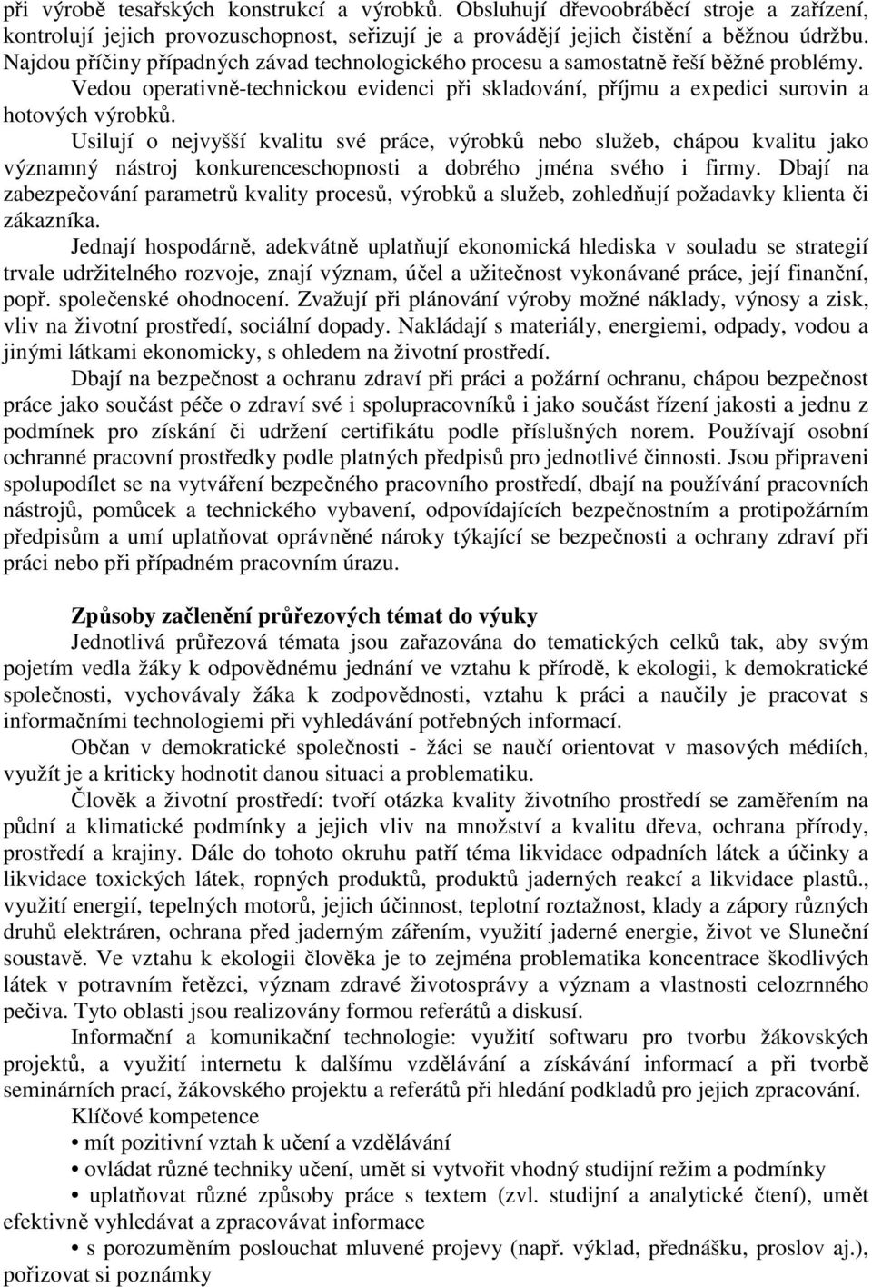 Usilují o nejvyšší kvalitu své práce, výrobků nebo služeb, chápou kvalitu jako významný nástroj konkurenceschopnosti a dobrého jména svého i firmy.