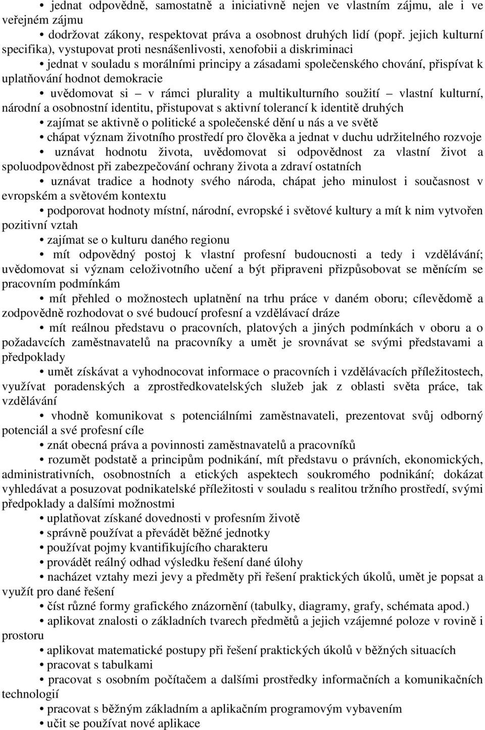 demokracie uvědomovat si v rámci plurality a multikulturního soužití vlastní kulturní, národní a osobnostní identitu, přistupovat s aktivní tolerancí k identitě druhých zajímat se aktivně o politické