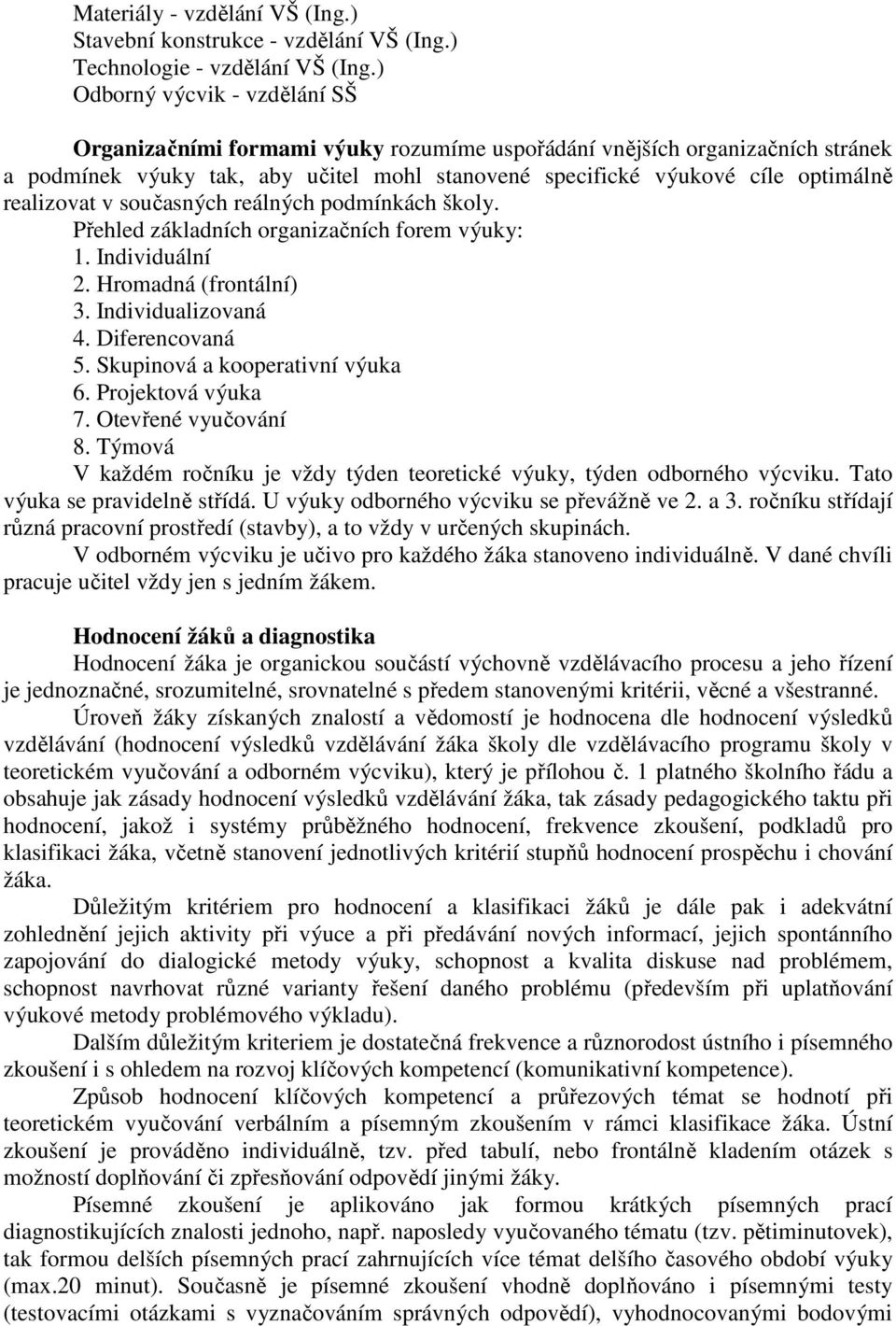 realizovat v současných reálných podmínkách školy. Přehled základních organizačních forem výuky: 1. Individuální 2. Hromadná (frontální) 3. Individualizovaná 4. Diferencovaná 5.