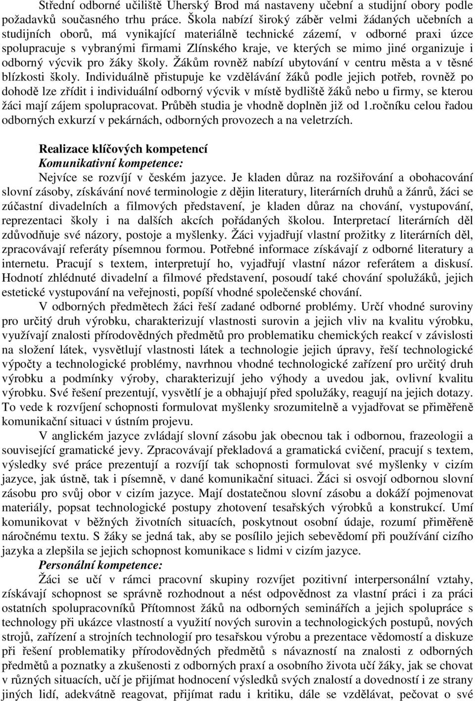 mimo jiné organizuje i odborný výcvik pro žáky školy. Žákům rovněž nabízí ubytování v centru města a v těsné blízkosti školy.