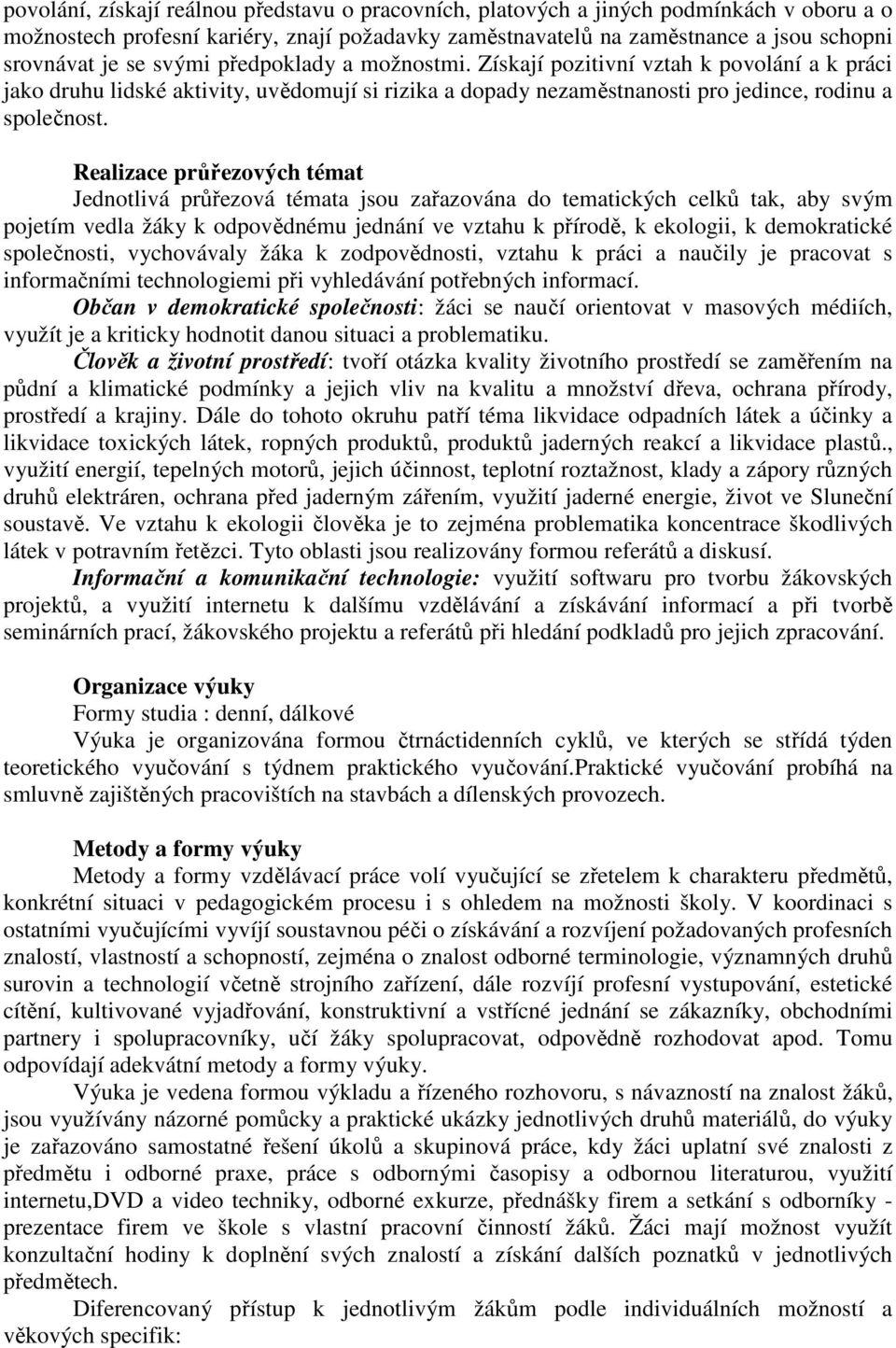 Realizace průřezových témat Jednotlivá průřezová témata jsou zařazována do tematických celků tak, aby svým pojetím vedla žáky k odpovědnému jednání ve vztahu k přírodě, k ekologii, k demokratické