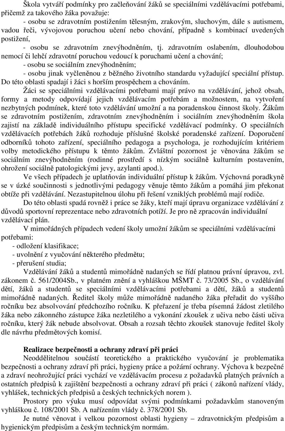 zdravotním oslabením, dlouhodobou nemocí či lehčí zdravotní poruchou vedoucí k poruchami učení a chování; - osobu se sociálním znevýhodněním; - osobu jinak vyčleněnou z běžného životního standardu