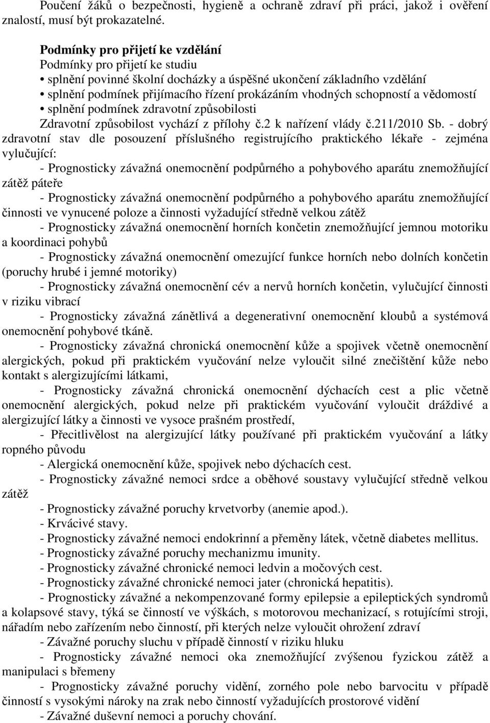 schopností a vědomostí splnění podmínek zdravotní způsobilosti Zdravotní způsobilost vychází z přílohy č.2 k nařízení vlády č.211/2010 Sb.