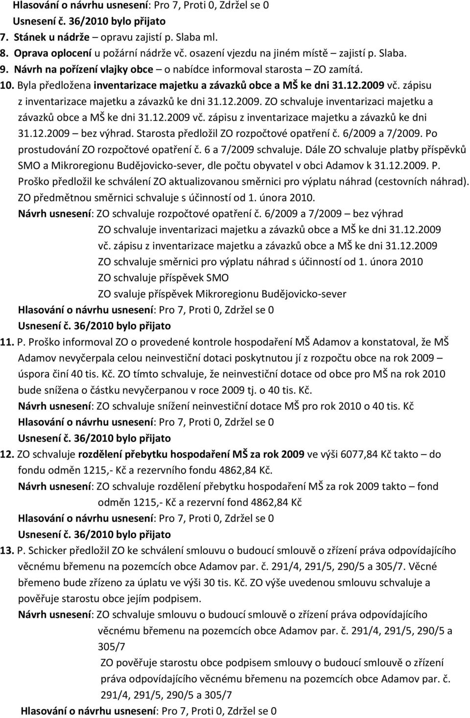 zápisu z inventarizace majetku a závazků ke dni 31.12.2009. ZO schvaluje inventarizaci majetku a závazků obce a MŠ ke dni 31.12.2009 vč. zápisu z inventarizace majetku a závazků ke dni 31.12.2009 bez výhrad.